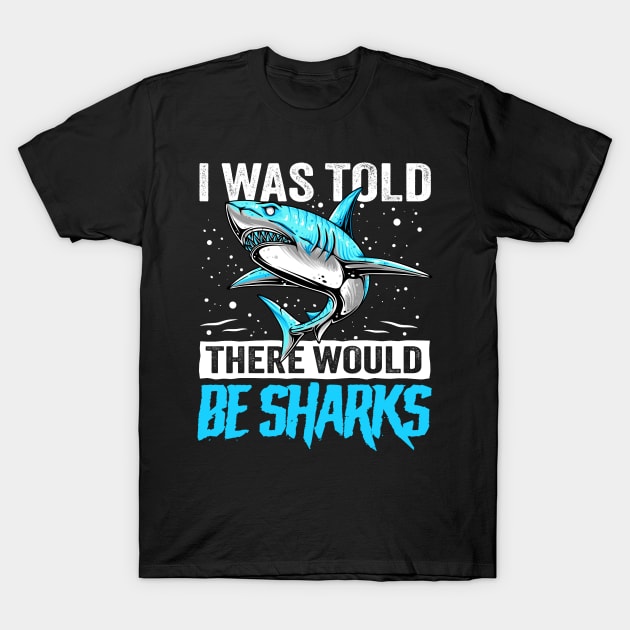 I Was Told There Would Be Sharks funny Shark lover T-Shirt by TheDesignDepot